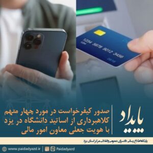 صدور کیفرخواست در مورد چهار متهم کلاهبرداری از اساتید دانشگاه در شهر یزد با هویت جعلی معاون امور مالی